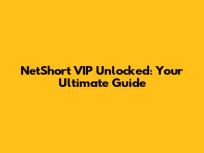 NetShort VIP Unlocked: Your Ultimate Guide