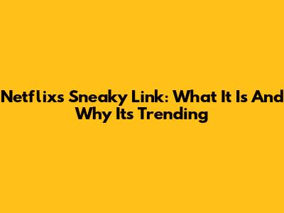 Netflix's "Sneaky Link": What It Is And Why It's Trending