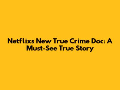 Netflix's New True Crime Doc: A Must-See True Story