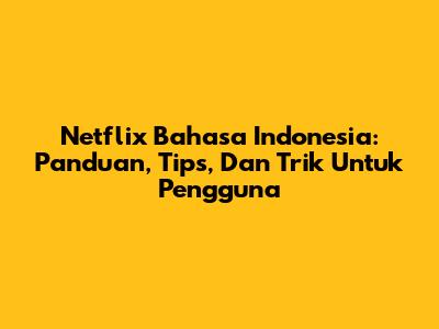 Netflix Bahasa Indonesia: Panduan, Tips, Dan Trik Untuk Pengguna