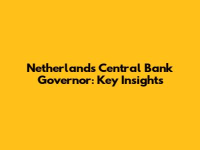 Netherlands Central Bank Governor: Key Insights