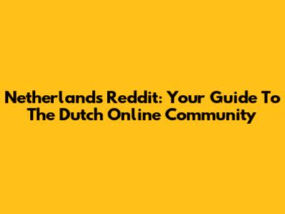 Netherlands Reddit: Your Guide To The Dutch Online Community