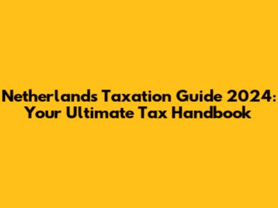 Netherlands Taxation Guide 2024: Your Ultimate Tax Handbook