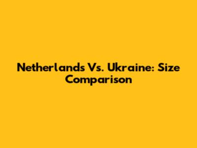 Netherlands Vs. Ukraine: Size Comparison
