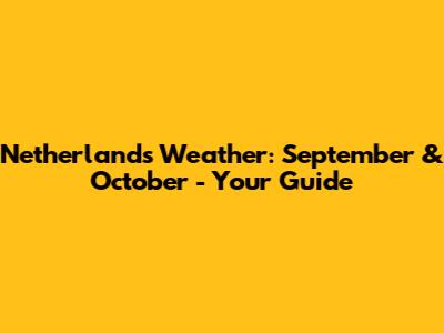 Netherlands Weather: September & October - Your Guide