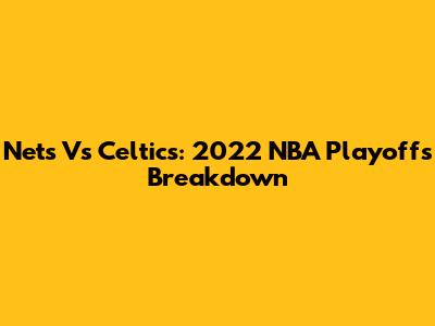 Nets Vs Celtics: 2022 NBA Playoffs Breakdown