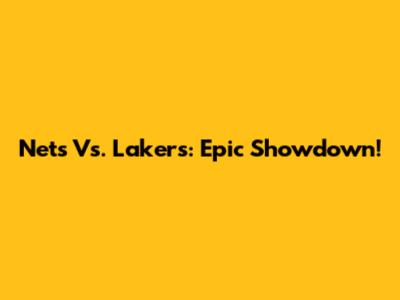 Nets Vs. Lakers: Epic Showdown!