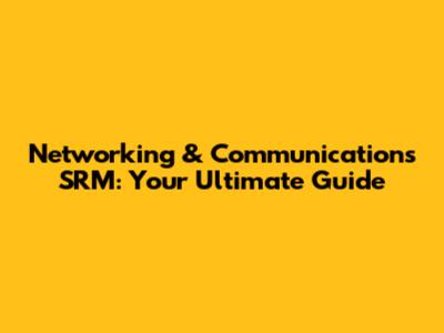 Networking & Communications SRM: Your Ultimate Guide