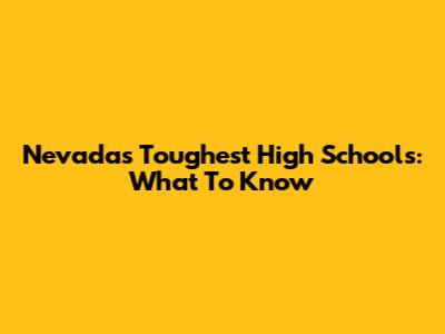 Nevada's Toughest High Schools: What To Know
