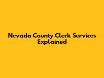 Nevada County Clerk Services Explained