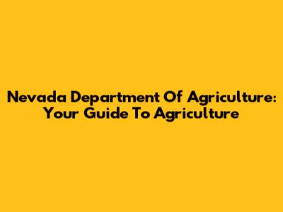 Nevada Department Of Agriculture: Your Guide To Agriculture