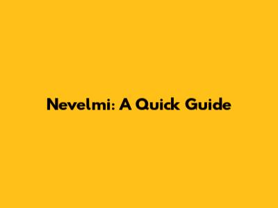 Nevelmi: A Quick Guide