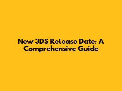 New 3DS Release Date: A Comprehensive Guide