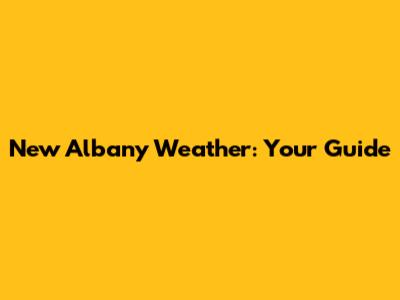 New Albany Weather: Your Guide