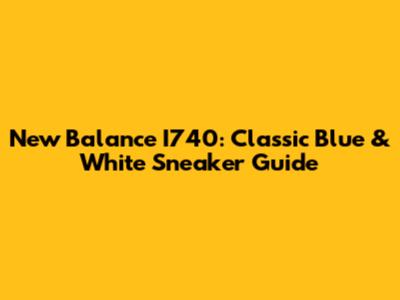 New Balance I740: Classic Blue & White Sneaker Guide