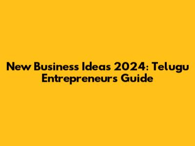 New Business Ideas 2024: Telugu Entrepreneurs' Guide