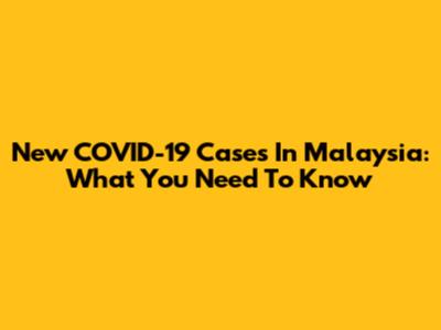 New COVID-19 Cases In Malaysia: What You Need To Know