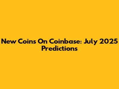 New Coins On Coinbase: July 2025 Predictions
