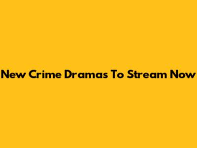 New Crime Dramas To Stream Now