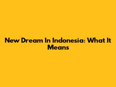 New Dream In Indonesia: What It Means