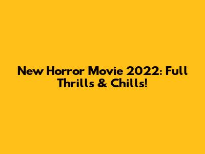 New Horror Movie 2022: Full Thrills & Chills!