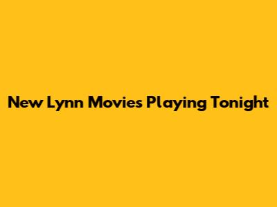 New Lynn Movies Playing Tonight