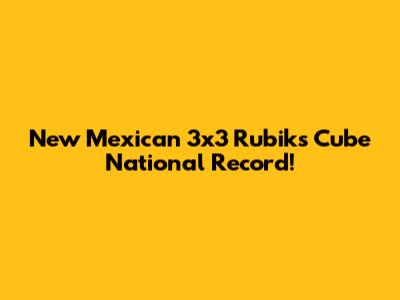 New Mexican 3x3 Rubik's Cube National Record!