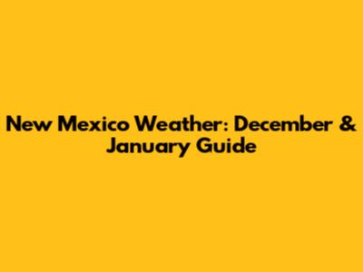 New Mexico Weather: December & January Guide