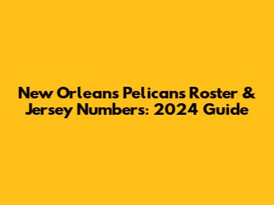 New Orleans Pelicans Roster & Jersey Numbers: 2024 Guide