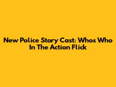 New Police Story Cast: Who's Who In The Action Flick