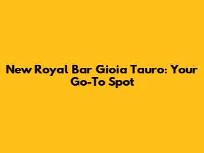 New Royal Bar Gioia Tauro: Your Go-To Spot