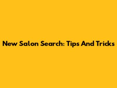 New Salon Search: Tips And Tricks