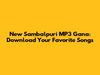 New Sambalpuri MP3 Gana: Download Your Favorite Songs