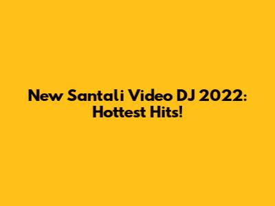 New Santali Video DJ 2022: Hottest Hits!