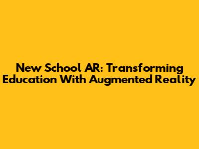 New School AR: Transforming Education With Augmented Reality