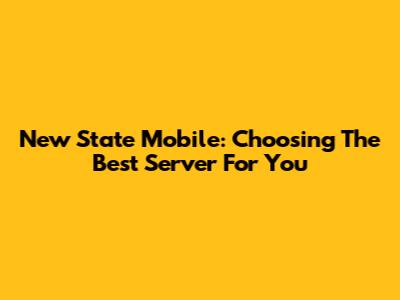 New State Mobile: Choosing The Best Server For You