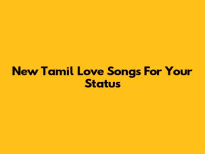 New Tamil Love Songs For Your Status