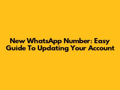 New WhatsApp Number: Easy Guide To Updating Your Account