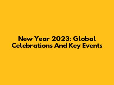 New Year 2023: Global Celebrations And Key Events