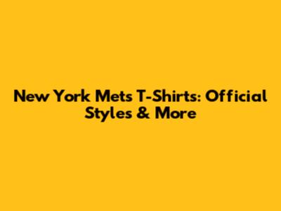 New York Mets T-Shirts: Official Styles & More
