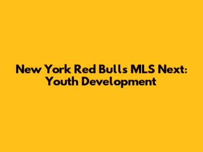 New York Red Bulls MLS Next: Youth Development