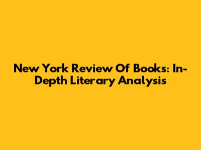 New York Review Of Books: In-Depth Literary Analysis