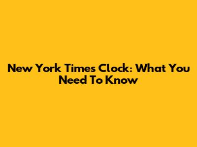 New York Times Clock: What You Need To Know