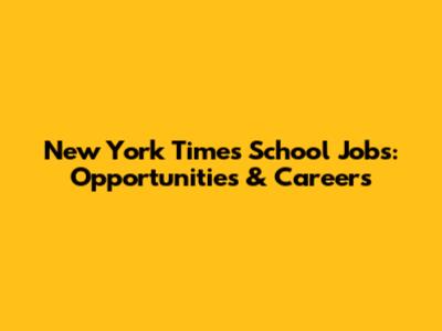 New York Times School Jobs: Opportunities & Careers