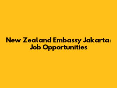 New Zealand Embassy Jakarta: Job Opportunities
