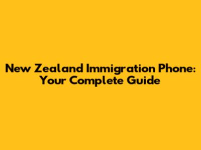 New Zealand Immigration Phone: Your Complete Guide