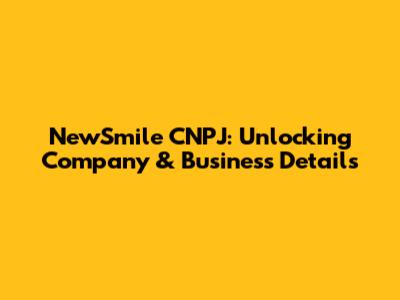 NewSmile CNPJ: Unlocking Company & Business Details