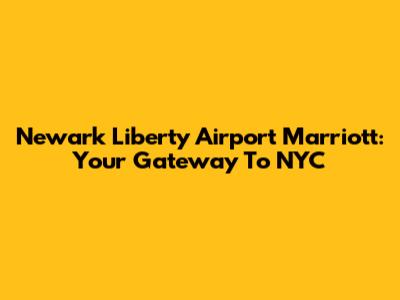 Newark Liberty Airport Marriott: Your Gateway To NYC