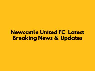 Newcastle United FC: Latest Breaking News & Updates