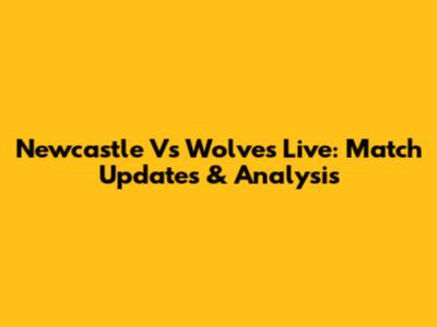 Newcastle Vs Wolves Live: Match Updates & Analysis